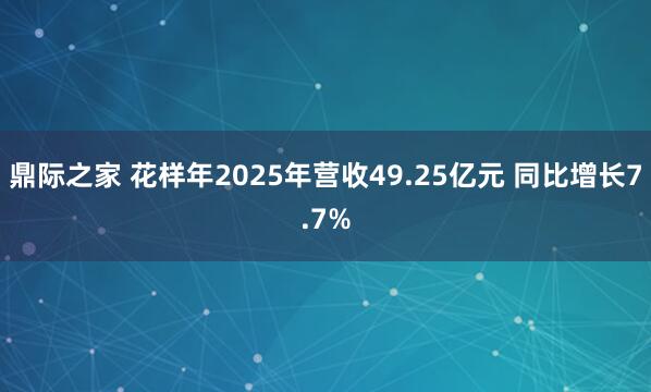 鼎际之家 花样年2025年营收49.25亿元 同比增长7.7%